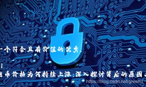 思考一个符合且有价值的优秀，

```xml
区块链币价格为何持续上涨：深入探讨背后的原因与影响