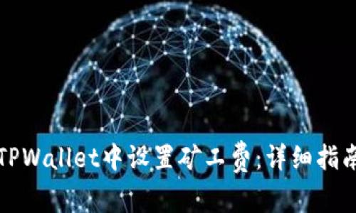 如何在TPWallet中设置矿工费：详细指南与技巧