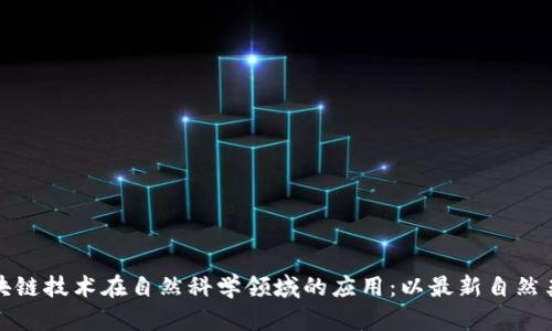 《探索区块链技术在自然科学领域的应用：以最新自然杂志为例》