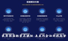 最新韩国投资区块链：未来的金融科技趋势