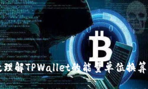 如何高效理解TPWallet的能量单位换算及其应用