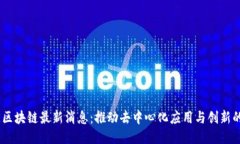 CORE区块链最新消息：推动去中心化应用与创新的