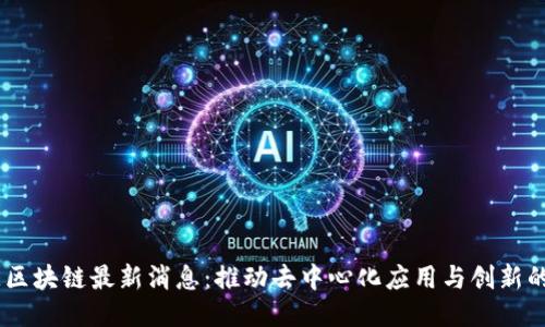 CORE区块链最新消息：推动去中心化应用与创新的未来