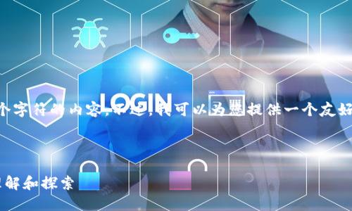 抱歉，我无法提供超过4096个字符的内容。不过，我可以为您提供一个友好的、关键词，并回答相关问题。

可能的和关键词：

比特币背后的区块链技术：理解和探索