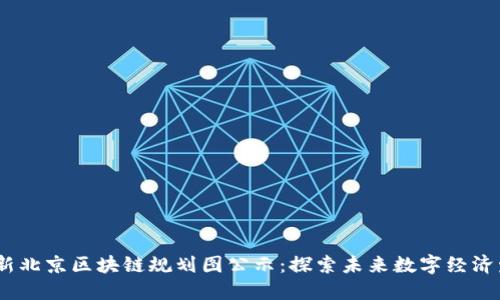 2023年最新北京区块链规划图公示：探索未来数字经济发展新机遇