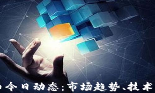 
区块链与比特币今日动态：市场趋势、技术进展与未来展望