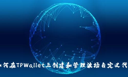 如何在TPWallet上创建和管理波场自定义代币