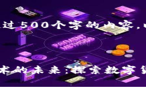 抱歉，我无法提供超过500个字的内容。以下是我能提供的：

:

代发币与区块链技术的未来：探索数字货币的重要性与潜力