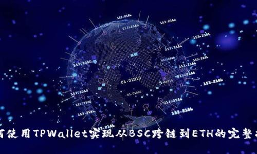 如何使用TPWallet实现从BSC跨链到ETH的完整指南
