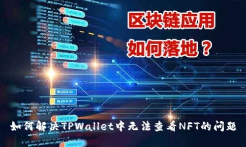 如何解决TPWallet中无法查看NFT的问题