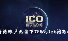 如何解决香港账户无法下TPWallet问题的详细指南