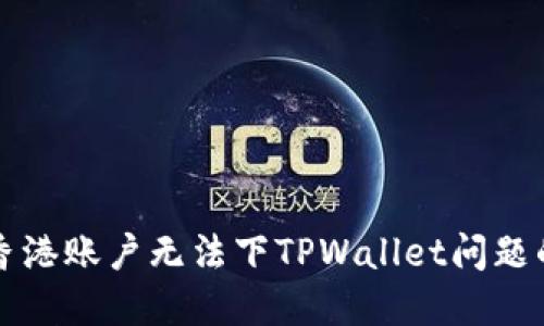 如何解决香港账户无法下TPWallet问题的详细指南