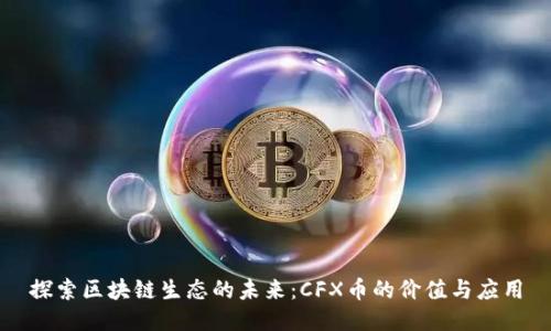 探索区块链生态的未来：CFX币的价值与应用