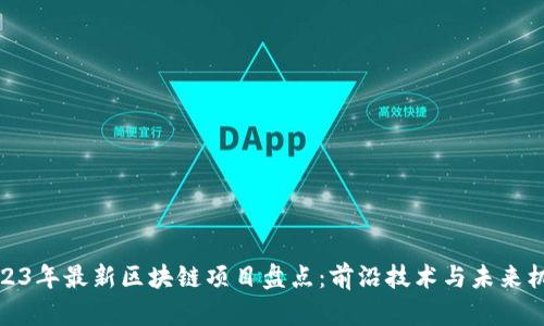 2023年最新区块链项目盘点：前沿技术与未来机遇