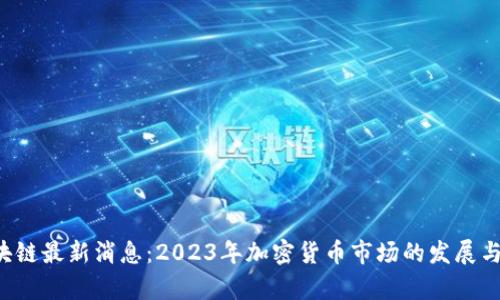 TSL币区块链最新消息：2023年加密货币市场的发展与前景分析