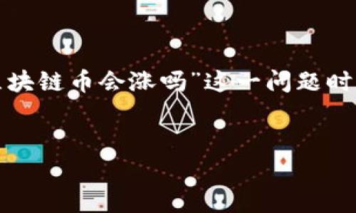 在这个数字经济的时代，区块链技术和加密货币的火热成为了众多投资者关注的焦点。然而，在探讨“区块链币会涨吗”这一问题时，我们不仅需要对市场动态进行深入分析，还应关注技术背景、经济因素以及全球政策等多种影响因素。


区块链币未来走势分析：是机会还是风险？