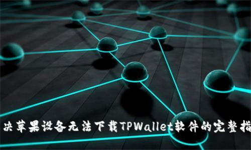 解决苹果设备无法下载TPWallet软件的完整指南