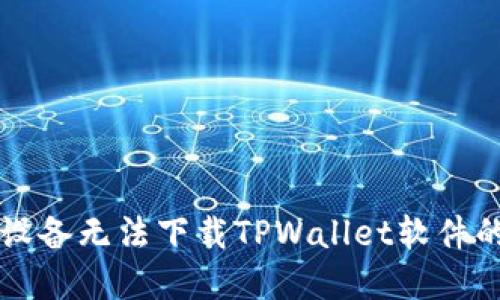解决苹果设备无法下载TPWallet软件的完整指南