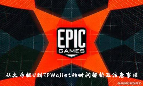 从火币提U到TPWallet的时间解析及注意事项