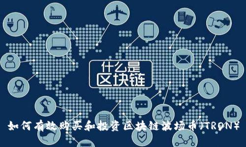 如何有效购买和投资区块链波场币（TRON）