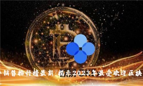 区块链软件销售排行榜最新：揭示2023年最受欢迎区块链解决方案