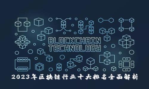 2023年区块链行业十大排名全面解析
