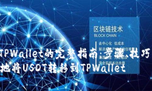  转账USDT到TPWallet的完整指南：步骤、技巧及注意事项  
如何安全有效地将USDT转移到TPWallet