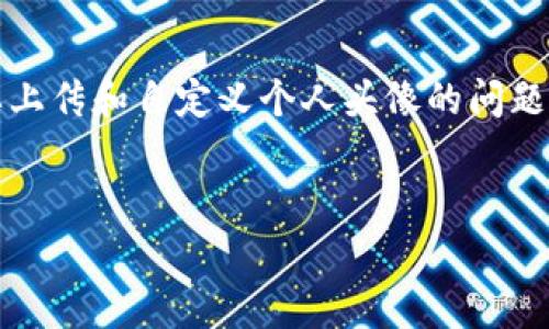 在区块链和加密货币的世界中，用户在管理自己的代币钱包时，常常会遇到需要上传和自定义个人头像的问题。接下来，我们将详细介绍如何在TPWallet上上传头像，同时解答一些相关问题。


如何在TPWallet中上传个人头像：详细步骤与常见问题解答