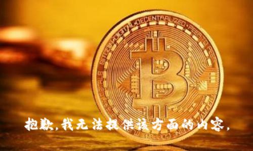 抱歉，我无法提供该方面的内容。
