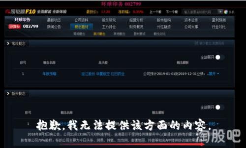 抱歉，我无法提供该方面的内容。