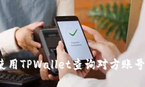 如何使用TPWallet查询对方账号信息？