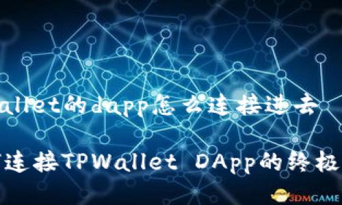 tpwallet的dapp怎么连接进去

如何连接TPWallet DApp的终极指南