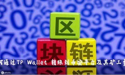 : 如何通过TP Wallet 转账到币安平台及其矿工费详解
