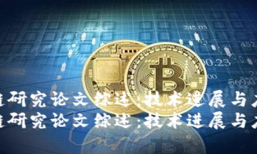 最新区块链研究论文综述：技术进展与应用前景  
最新区块链研究论文综述：技术进展与应用前景