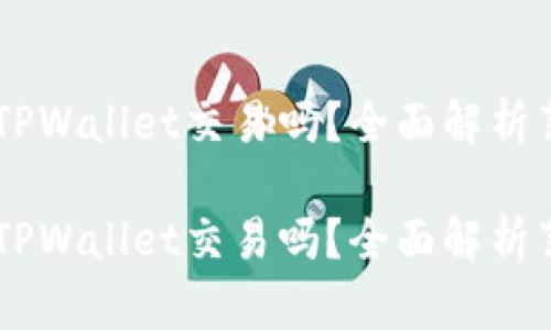 薄饼只能在TPWallet交易吗？全面解析薄饼交易平台

薄饼只能在TPWallet交易吗？全面解析薄饼交易平台