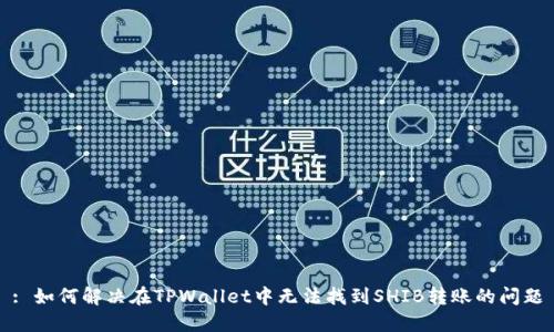 : 如何解决在TPWallet中无法找到SHIB转账的问题