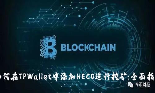 如何在TPWallet中添加HECO进行挖矿：全面指南