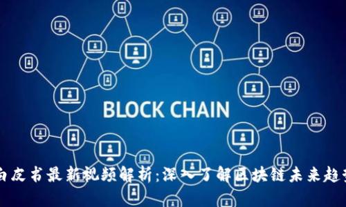 区块链白皮书最新视频解析：深入了解区块链未来趋势与应用