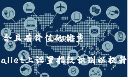 思考一个符合且有价值的优秀

如何在TPWallet上设置指纹识别以提升钱包安全性