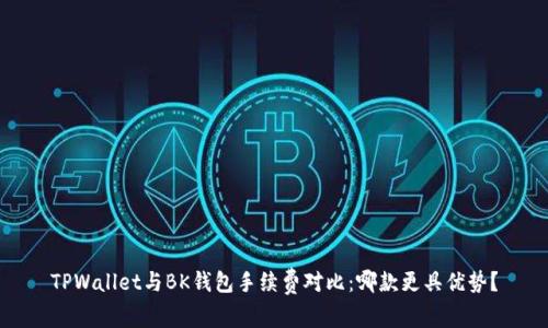 TPWallet与BK钱包手续费对比：哪款更具优势？