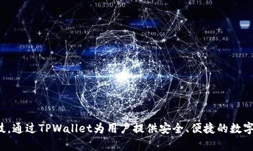 TPWallet是由中国的TP金融（TP Finance）团队开发和推出的一款数字钱包。该团队专注于区块链技术和金融科技，通过TPWallet为用户提供安全、便捷的数字资产管理服务。TPWallet支持多种主流数字货币的存储和交易，并致力于提升用户在加密货币世界中的操作体验。