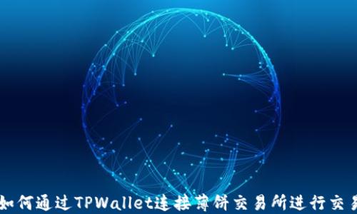 
如何通过TPWallet连接薄饼交易所进行交易