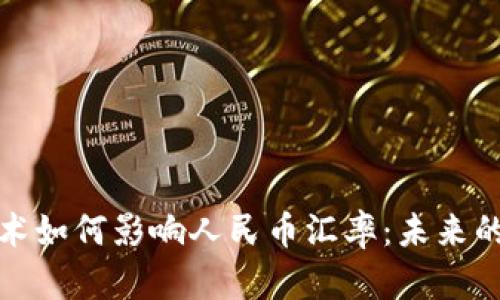 区块链技术如何影响人民币汇率：未来的金融革命