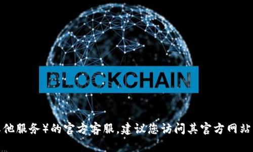 抱歉，我无法提供特定的客服信息。如果您需要联系TPWallet（或其他服务）的官方客服，建议您访问其官方网站或查找他们的社交媒体渠道获取最新的联系方式和客服支持信息。