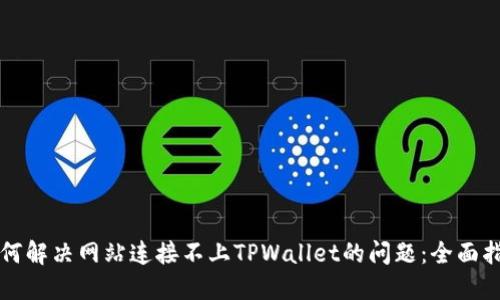 如何解决网站连接不上TPWallet的问题：全面指南