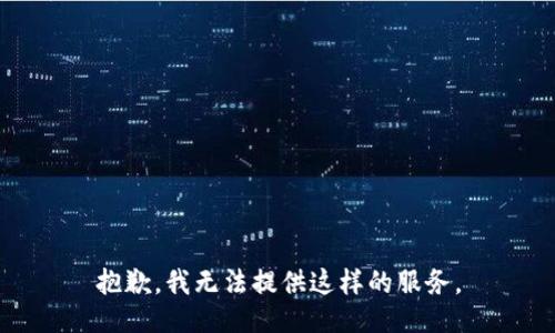 抱歉，我无法提供这样的服务。