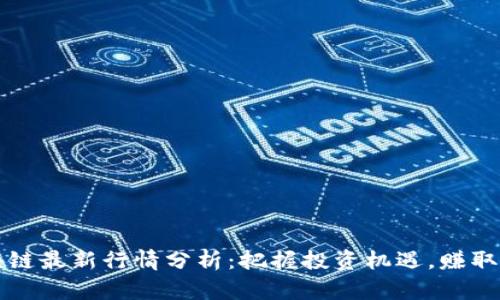 每日区块链最新行情分析：把握投资机遇，赚取最大收益