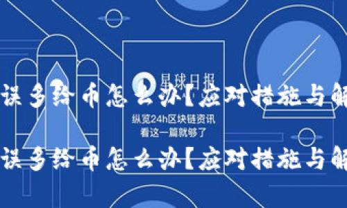 区块链出错误多给币怎么办？应对措施与解决方案解析

区块链出错误多给币怎么办？应对措施与解决方案解析