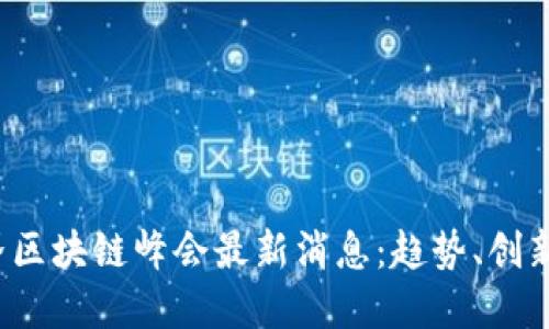 2023年世界区块链峰会最新消息：趋势、创新与未来展望