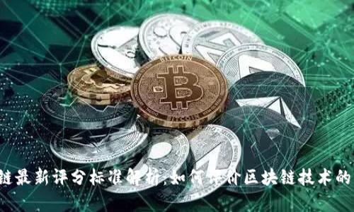 区块链最新评分标准解析：如何评价区块链技术的优劣？